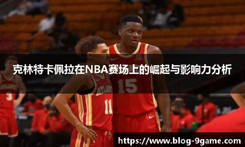 克林特卡佩拉在NBA赛场上的崛起与影响力分析