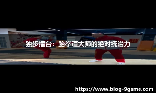 独步擂台：跆拳道大师的绝对统治力